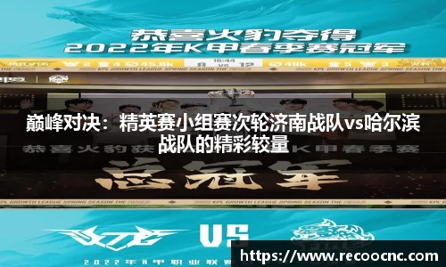 巅峰对决：精英赛小组赛次轮济南战队vs哈尔滨战队的精彩较量