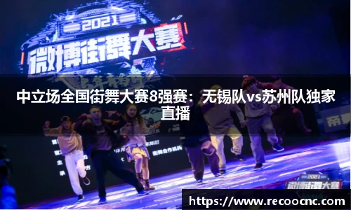 中立场全国街舞大赛8强赛：无锡队vs苏州队独家直播