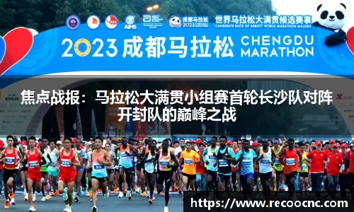 焦点战报：马拉松大满贯小组赛首轮长沙队对阵开封队的巅峰之战