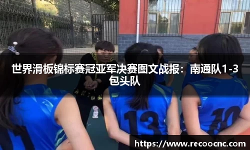 世界滑板锦标赛冠亚军决赛图文战报：南通队1-3包头队