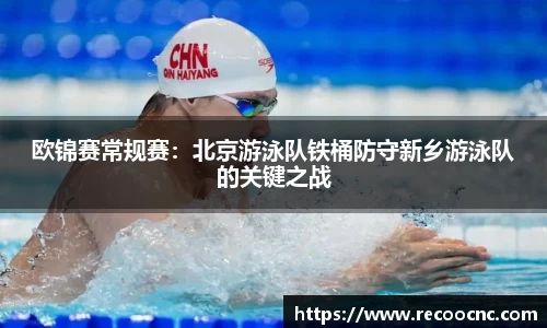 欧锦赛常规赛：北京游泳队铁桶防守新乡游泳队的关键之战