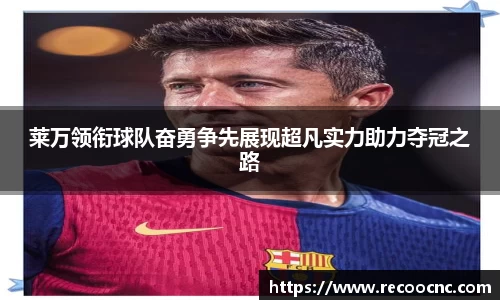 莱万领衔球队奋勇争先展现超凡实力助力夺冠之路